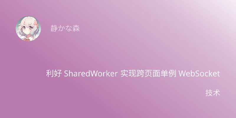 利好 SharedWorker 实现跨页面单例 WebSocket