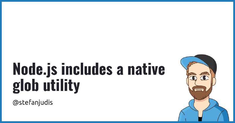 Node.js includes a native glob utility