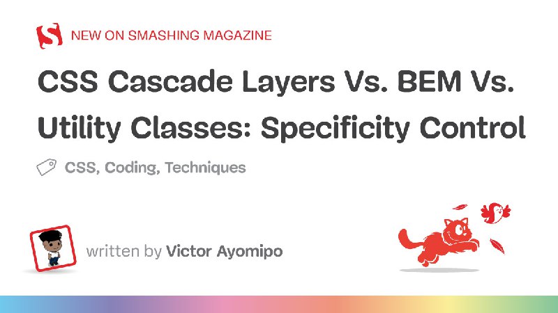 CSS Cascade Layers Vs. BEM Vs. Utility Classes: Specificity Control — Smashing Magazine