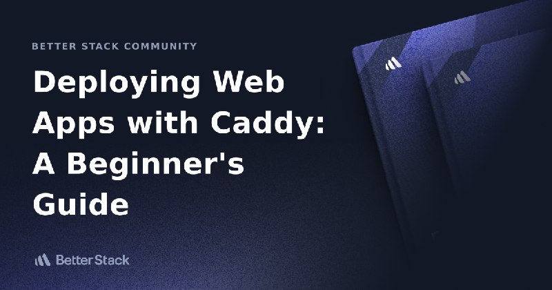 Deploying Web Apps with Caddy: A Beginner's Guide | Better Stack Community