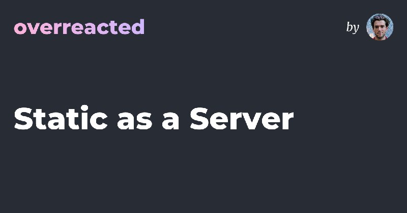 Static as a Server — overreacted
