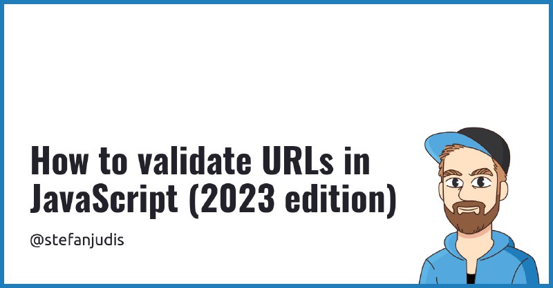 How to validate URLs in JavaScript (2023 edition)