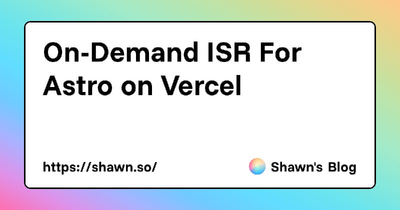 On-Demand ISR For Astro on Vercel | Shawn's Blog