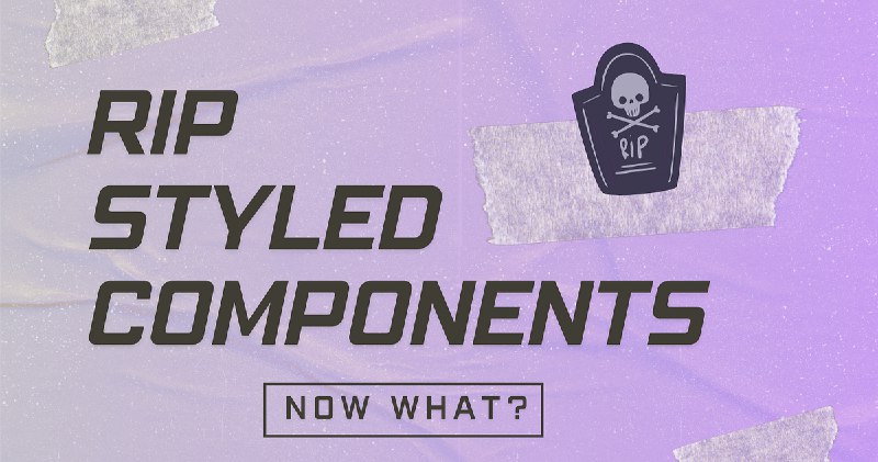 RIP Styled-Components. Now What?