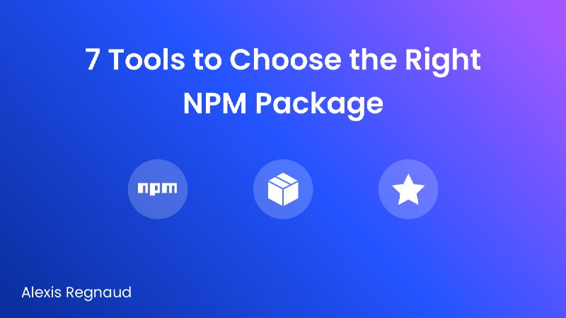 7 Tools to Choose the Right NPM Package