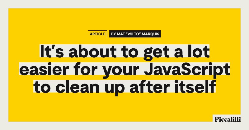 It’s about to get a lot easier for your JavaScript to clean up after itself