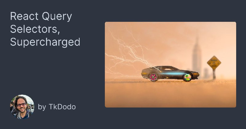 React Query Selectors, Supercharged