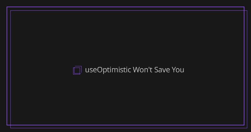 useOptimistic Won't Save You