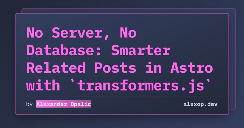 No Server, No Database: Smarter Related Posts in Astro with `transformers.js` | alexop.dev