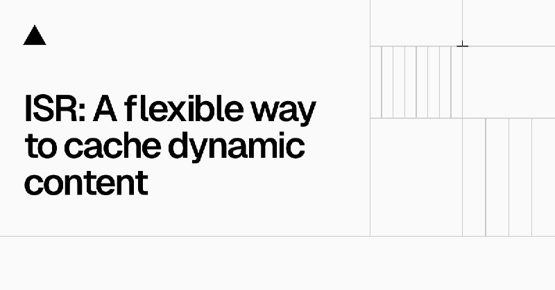 Incremental Static Regeneration (ISR): A flexible way to cache dynamic content - Vercel