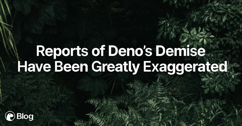 Reports of Deno's Demise Have Been Greatly Exaggerated | Deno