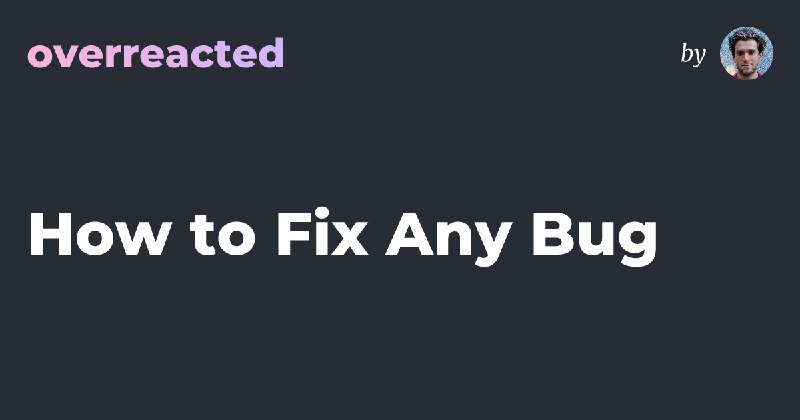 How to Fix Any Bug — overreacted