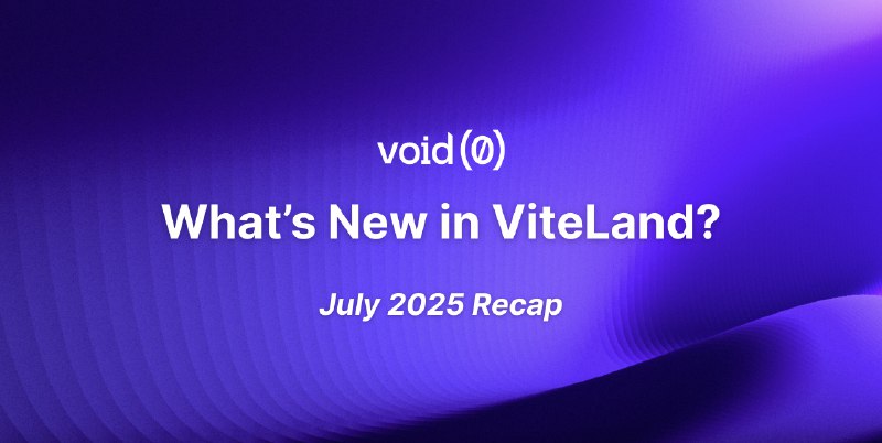 What’s New in ViteLand: July 2025 Recap