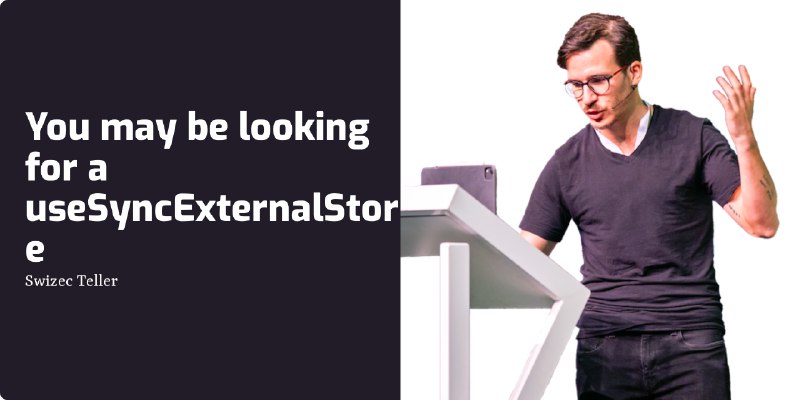 You may be looking for a useSyncExternalStore | Swizec Teller