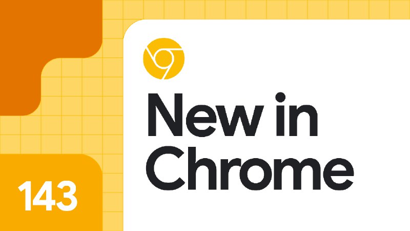 New in Chrome 143  |  Blog  |  Chrome for Developers
