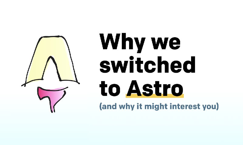 Why we switched to Astro (and why it might interest you)